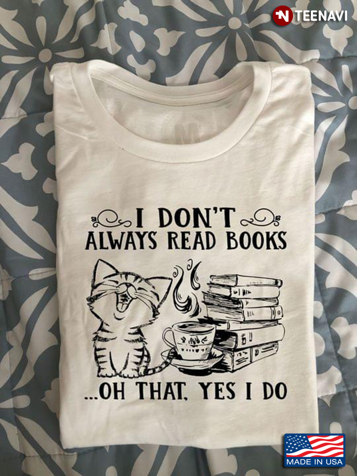 I Don't Always Read Books Oh That Yes I Do Cat With Coffee And Books for Book Lover