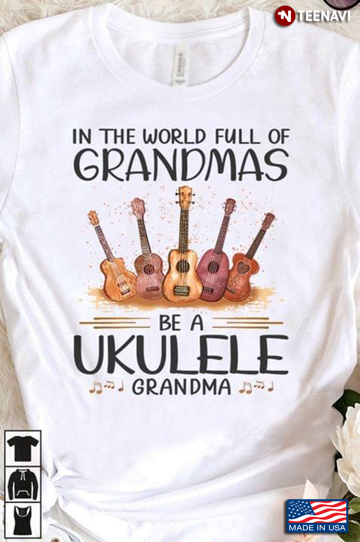 In The World Full Of Grandmas Be A Ukulele Grandma