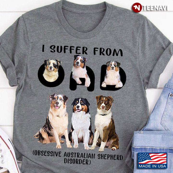 I Suffer From OAD Obsessive Australian Shepherd Disorder for Dog Lover