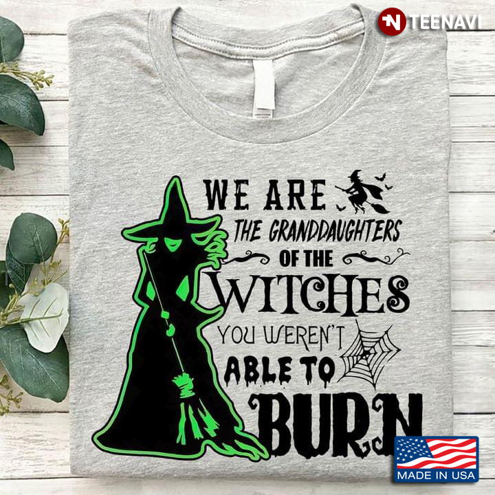 We Are The Granddaughters Of The Witches You Weren't Able To Burn for Halloween
