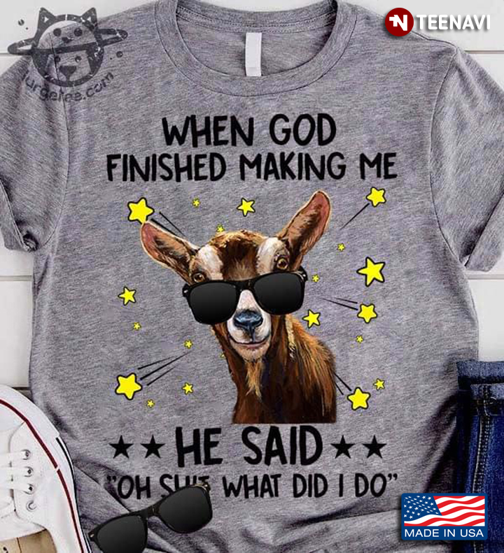 Funny Goat When God Finished Making Me He Said Oh Shit What Did I Do for Animal Lover