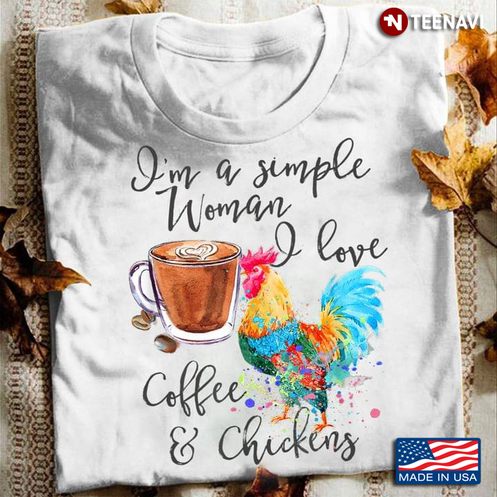 I'm A Simple Woman I Love Coffee And Chickens