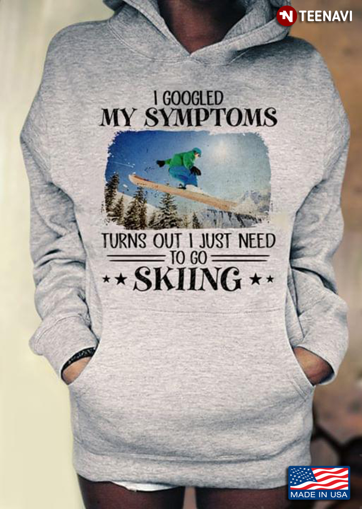 I Googled My Symptoms Turns Out I Just Need To Go Skiing for Skiing Lover