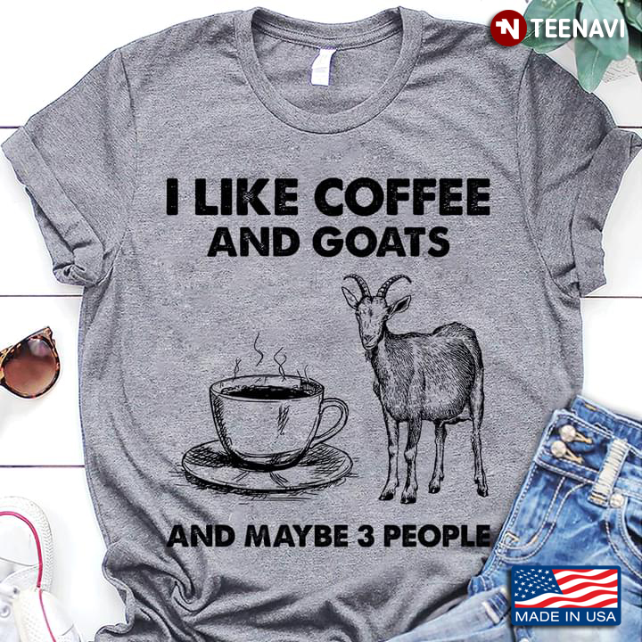 I Like Coffee And Goats And Maybe 3 People