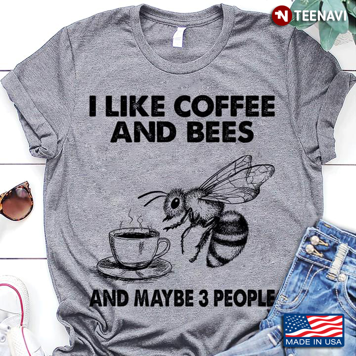 I Like Coffee And Bees And Maybe 3 People