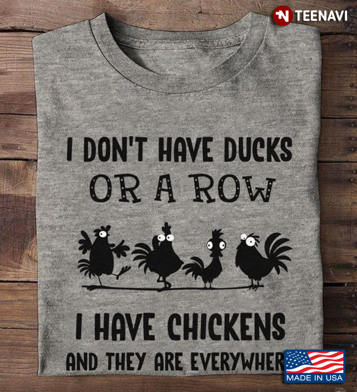 I Don't Have Ducks Or A Row I Have Chickens And They Are Everywhere for Chicken Lover