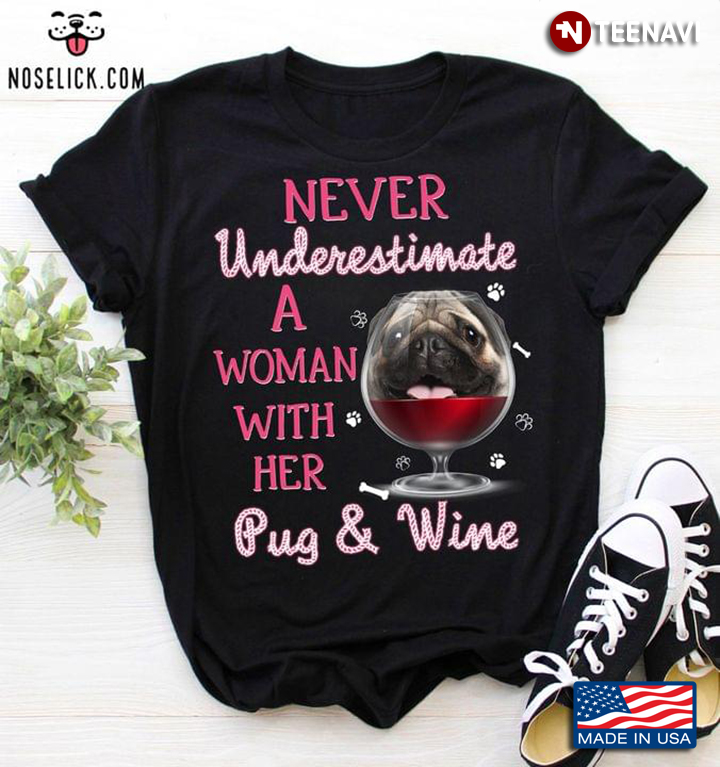 Never Underestimate A Woman With Her Pug And Wine