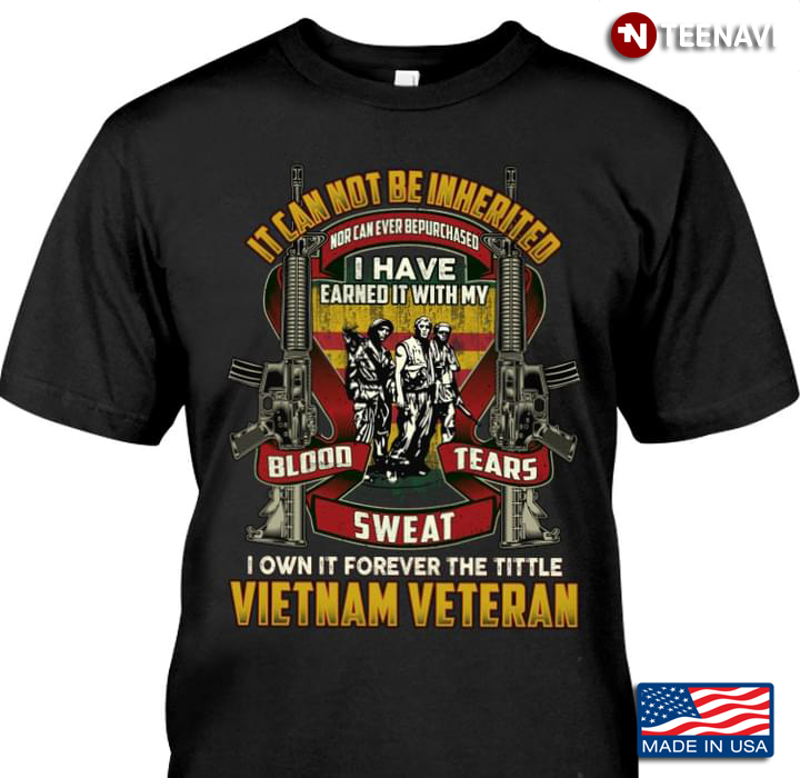 It Can Not Be Inherited Nor Can Ever Be Purchased I Own It Forever The Tittle Vietnam Veteran