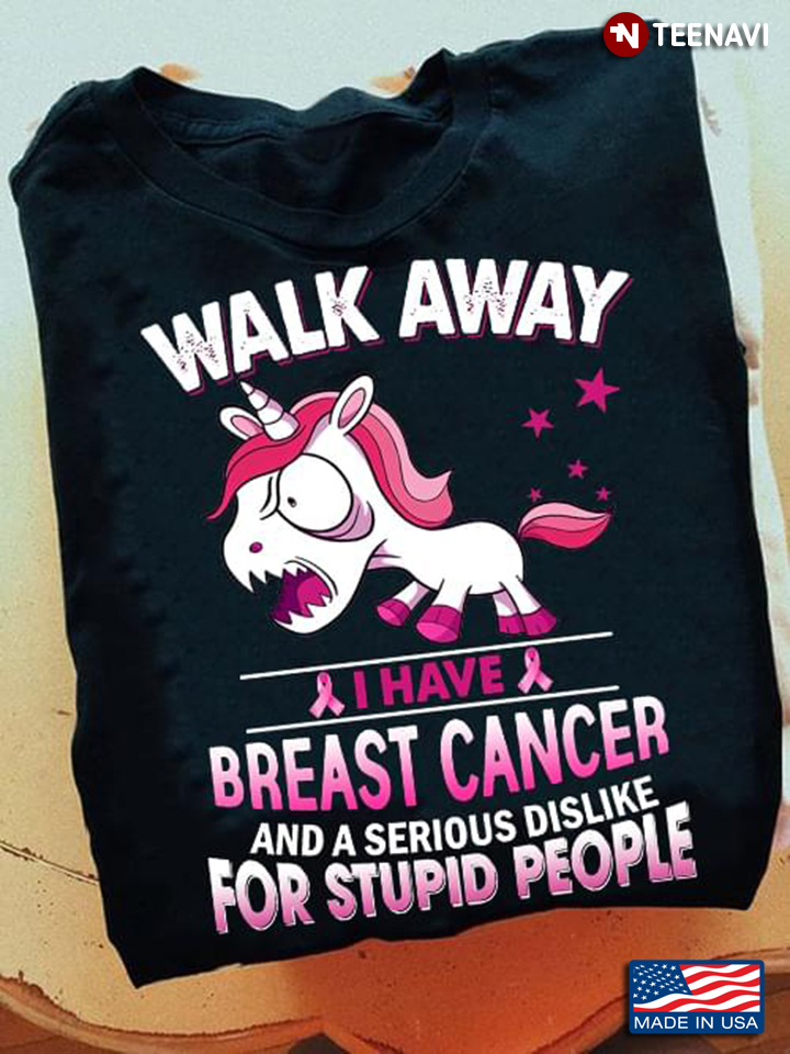 Unicorn Walk Away I Have Breast Cancer And A Serious Dislike For Stupid People