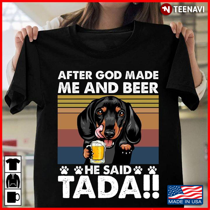 Vintage Dachshund After God Made Me And Beer He Said Tada
