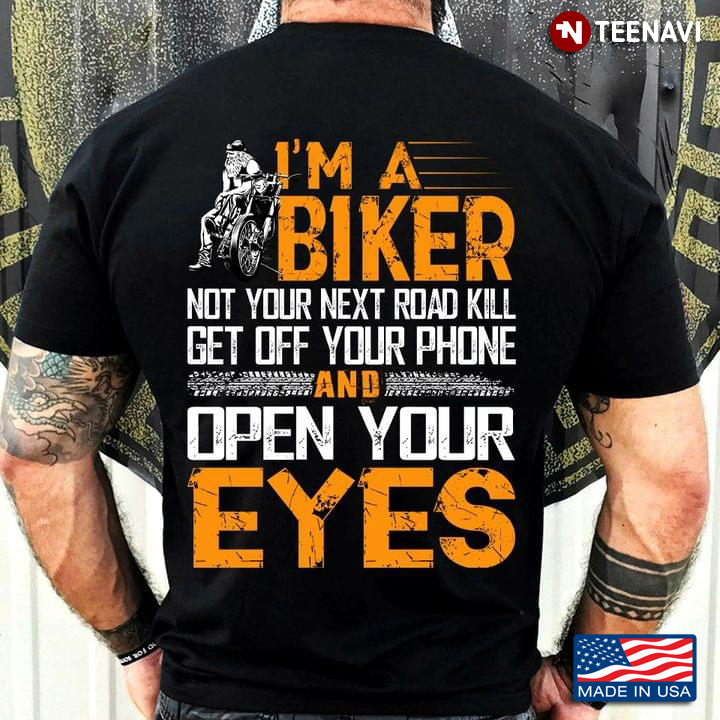 I'm A Biker Not Your Next Road Kill Get Off Your Phone And Open Your Eyes
