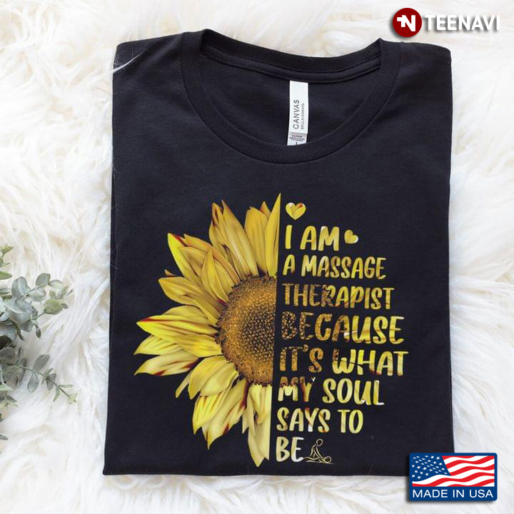 I Am A Massage Therapist Because It's What My Soul Says To Be Sunflower