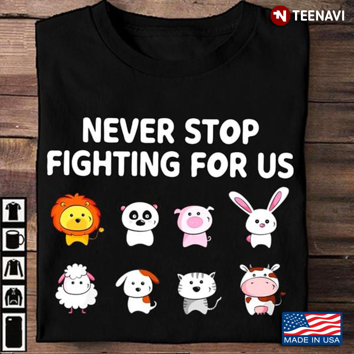 Never Stop Fighting For Us Cute Animals for Animals Lover