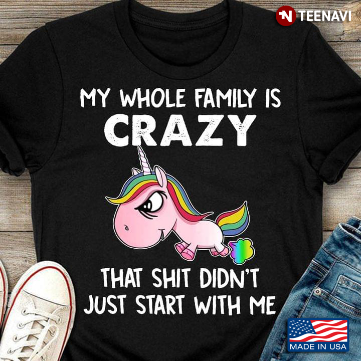 Unicorn My Whole Family Is Crazy That Shit Didn't Just Start With Me