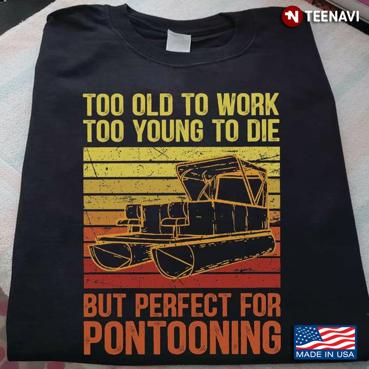 Vintage Too Old To Work Too Young To Die But Perfect For Pontooning for Pontooning Lover