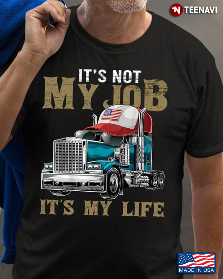 Truck With Hat And Sunglasses It's Not My Job It's My Life for Trucker