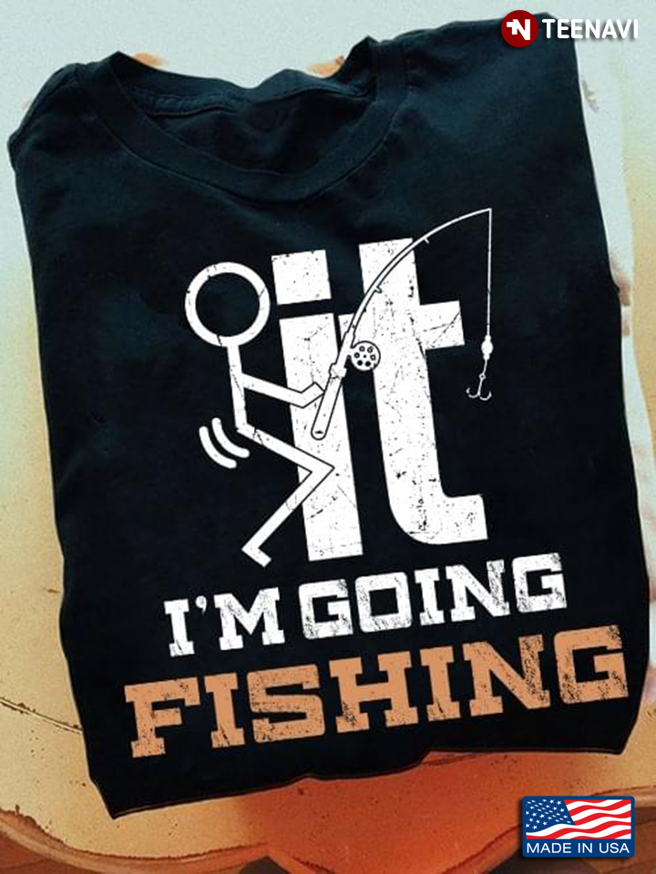 F-it I’m Going Fishing for Fishing Lover