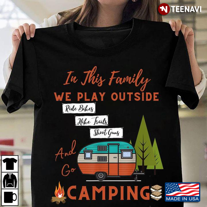 In This Family We Play Outside Ride Bikes Hike Trails Shoot Guns And Go Camping