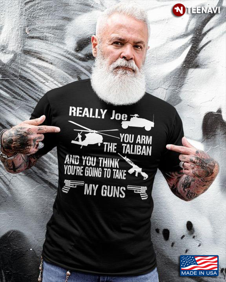 Really Joe You Arm The Taliban And You Think You're Going To Take My Guns