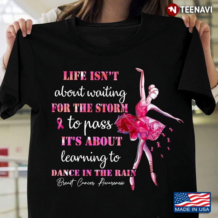 Life Isn’t About Waiting For The Storm To Pass It’s About Learning To Dance Breast Cancer Awareness