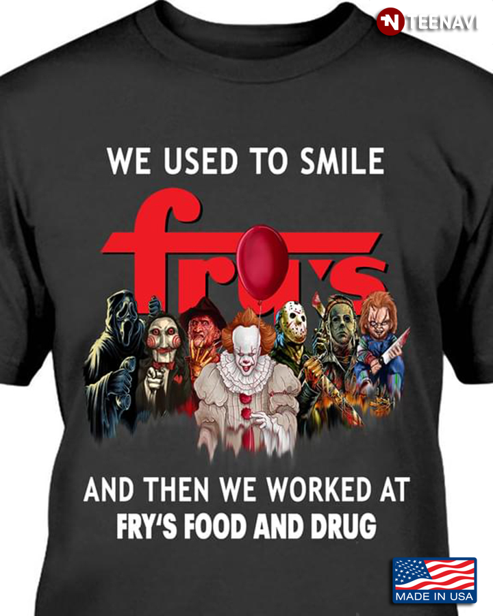 We Used To Smile And Then We Worked At Fry's Food And Drug Horror Movie Characters for Halloween