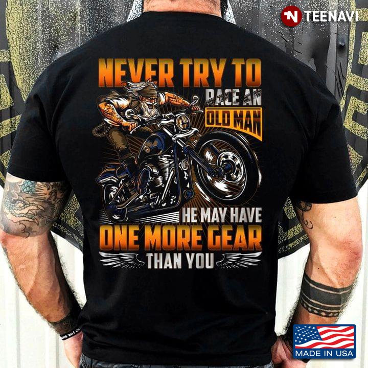 Never Try To Race An Old Man He May Have One More Gear Than You for Motorcycle Lover