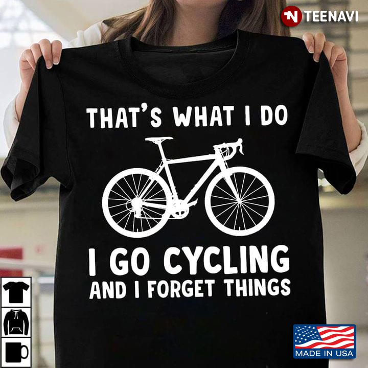 That's What I Do I Go Cycling And I Forget Things