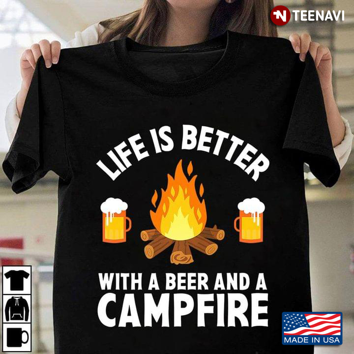 Life Is Better With A Beer And A Campfire for Camp Lover