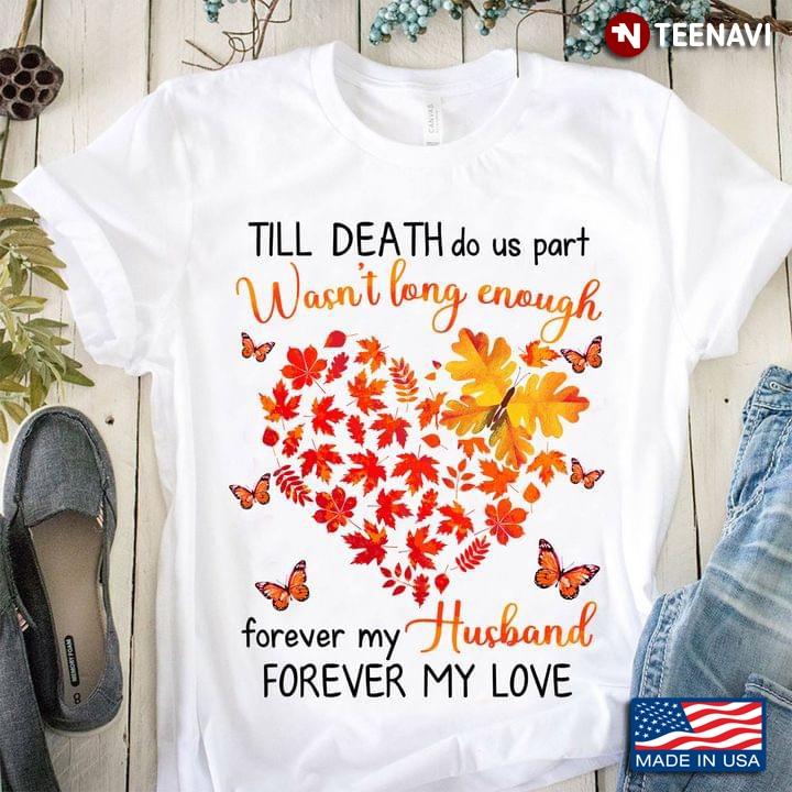 Till Death Do Us Part Wasn't Long Enough Forever My Husband Forever My Love