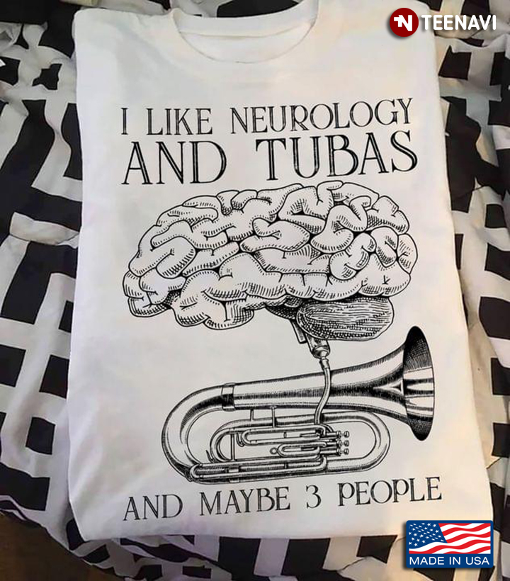 I Like Neurology And Tubas And Maybe 3 People