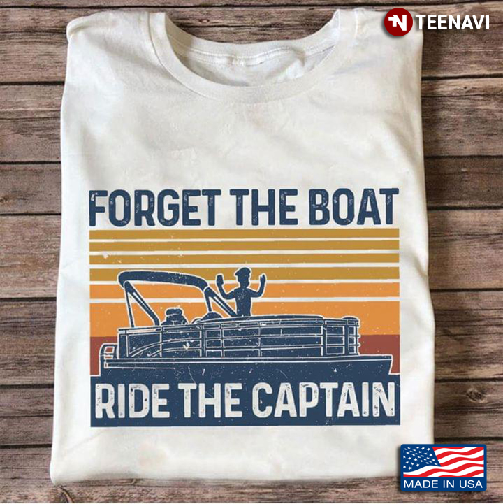 Vintage Forget The Boat Ride The Captain for Pontooning Lover