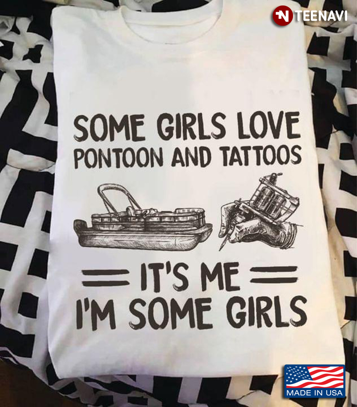 Some Girls Love Pontoon And Tattoos It's Me I'm Some Girls