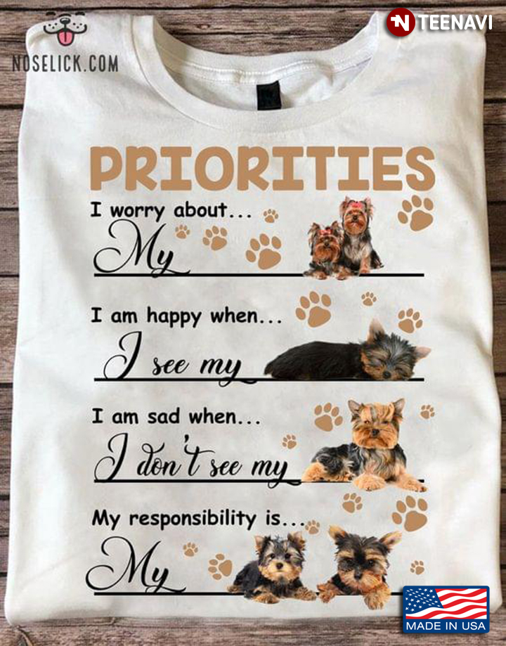 Priorities I Worry About My Yorkshire Terrier I Am Happy When I See for Dog Lover
