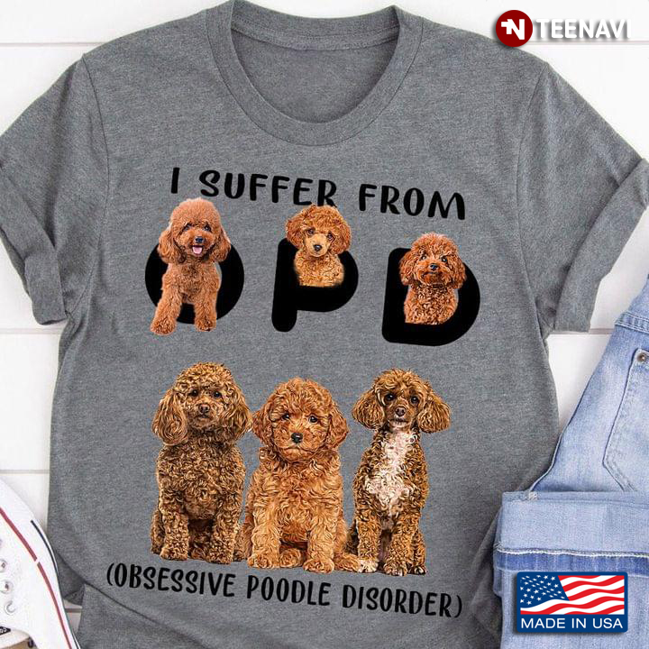 I Suffer From OPD Obsessive Poodle Disorder for Dog Lover