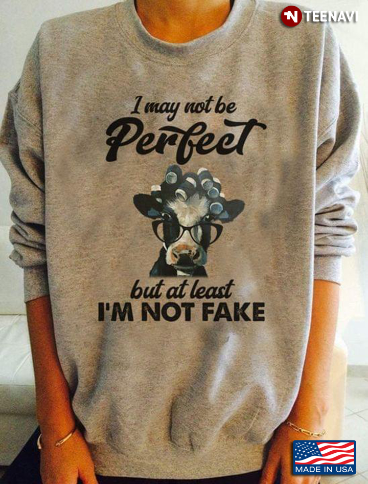 Cow I May Not Be Perfect But At Least I'm Not Fake for Animal Lover