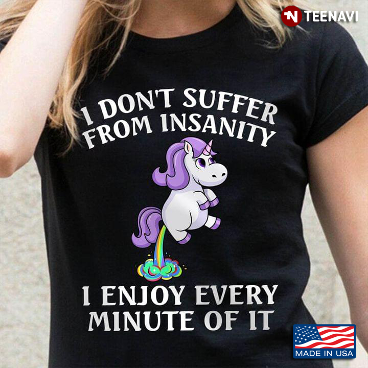 Unicorn I Don't Suffer From Insanity I Enjoy Every Minute Of It