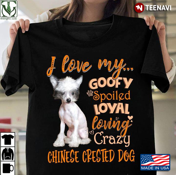 I Love My Goofy Spoiled Loyal Loving Crazy Chinese Crested Dog for Dog Lover