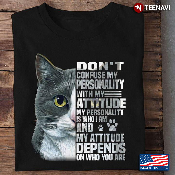 Cat Don't Confuse My Personality With My Attitude My Personality Is Who I Am And My Attitude Depends