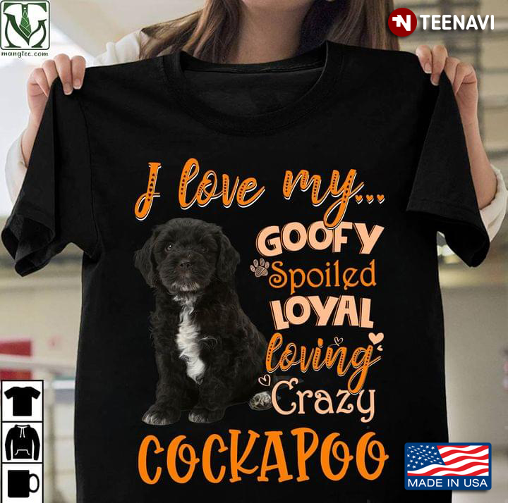 I Love My Goofy Spoiled Loyal Loving Crazy Cockapoo for Dog Lover