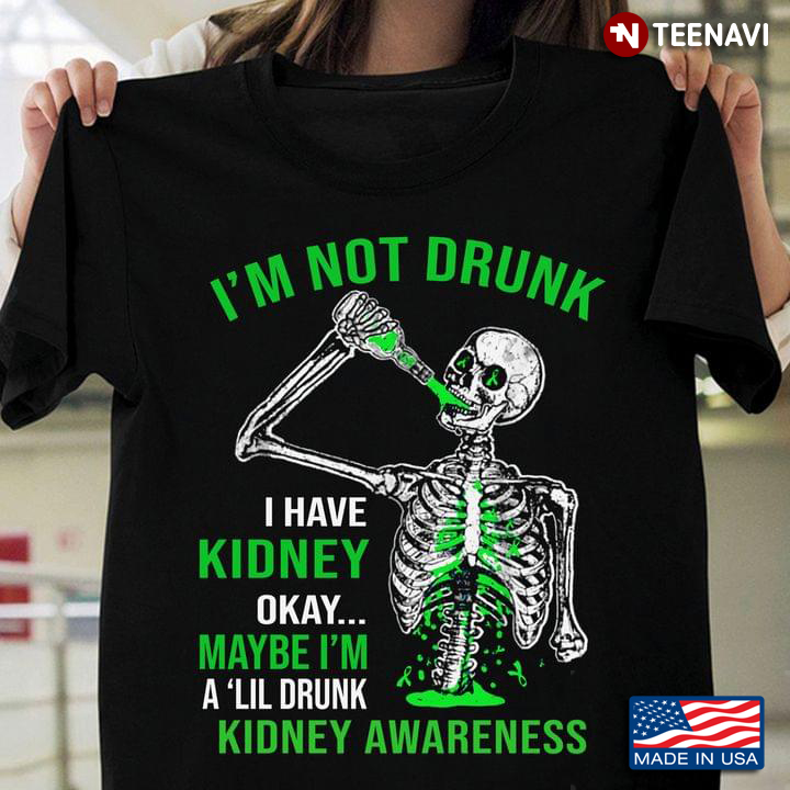 I'm Not Drunk I Have Kidney Okay Maybe I'm A 'Lil Drunk Kidney Awareness Skeleton