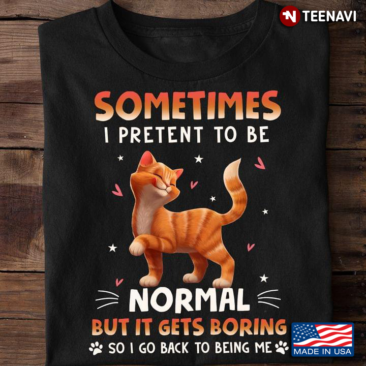 Funny Cat Sometimes I Pretent To Be Normal But It Gets Boring So I Go Back To Being Me for Cat Lover