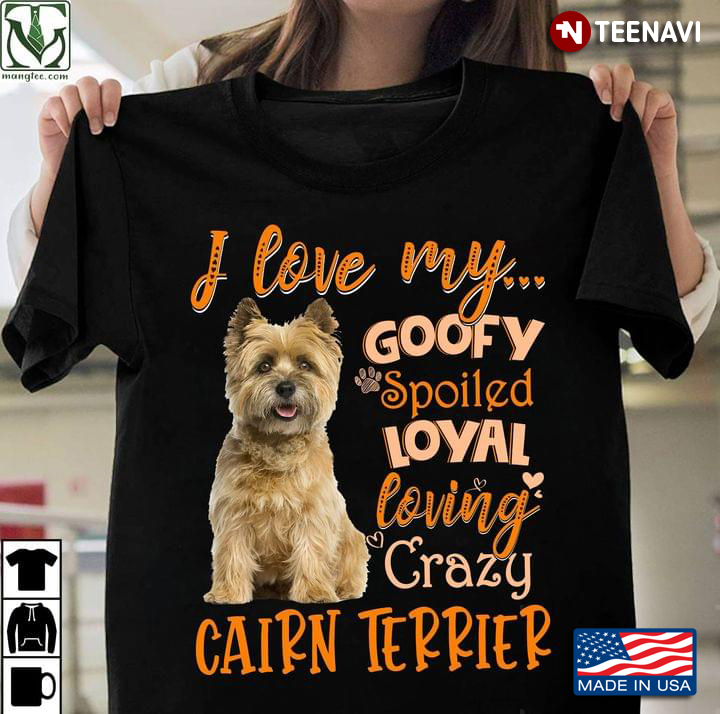 I Love My Goofy Spoiled Loyal Loving Crazy Cairn Terrier for Dog Lover