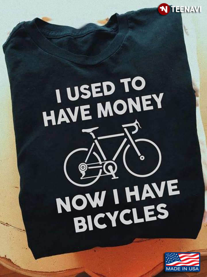 I Used To Have Money Now I Have Bicycles for Cycling Lover