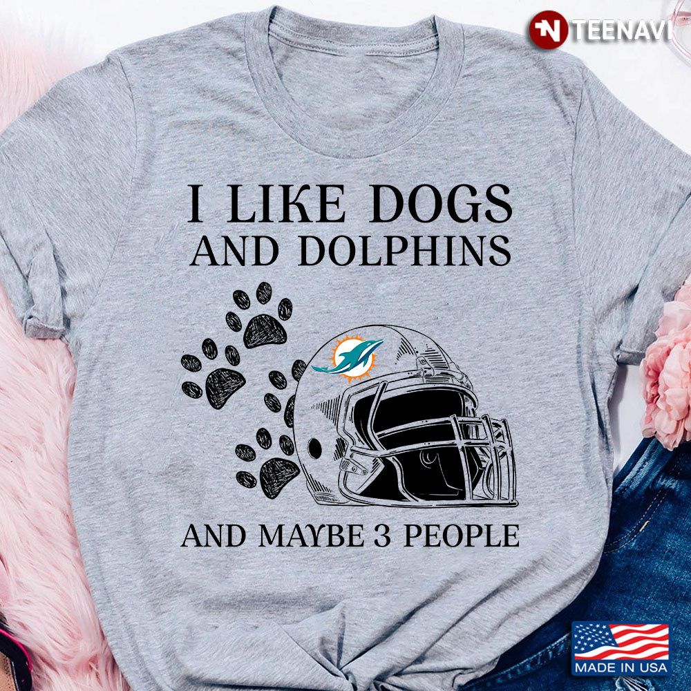 I Like Dogs And Dolphins And Maybe 3 People Miami Dolphins