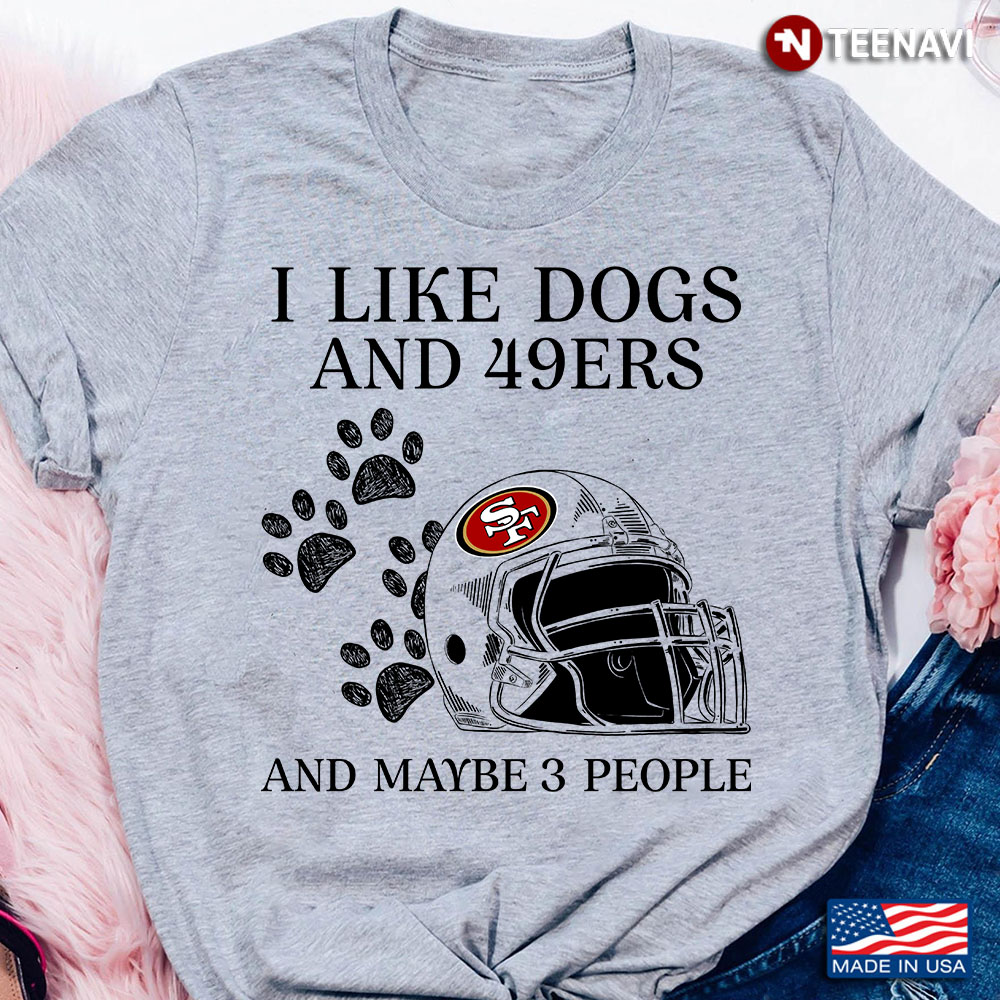 I Like Dogs And 49ers And Maybe 3 People San Francisco 49ers