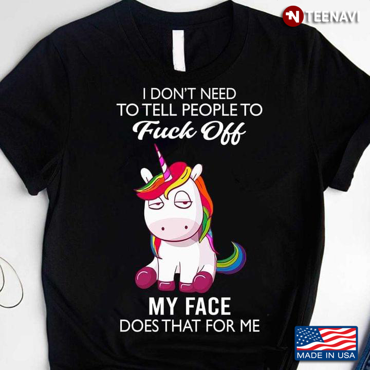 Unicorn I Don't Need To Tell People To Fuck Off My Face Does That For Me