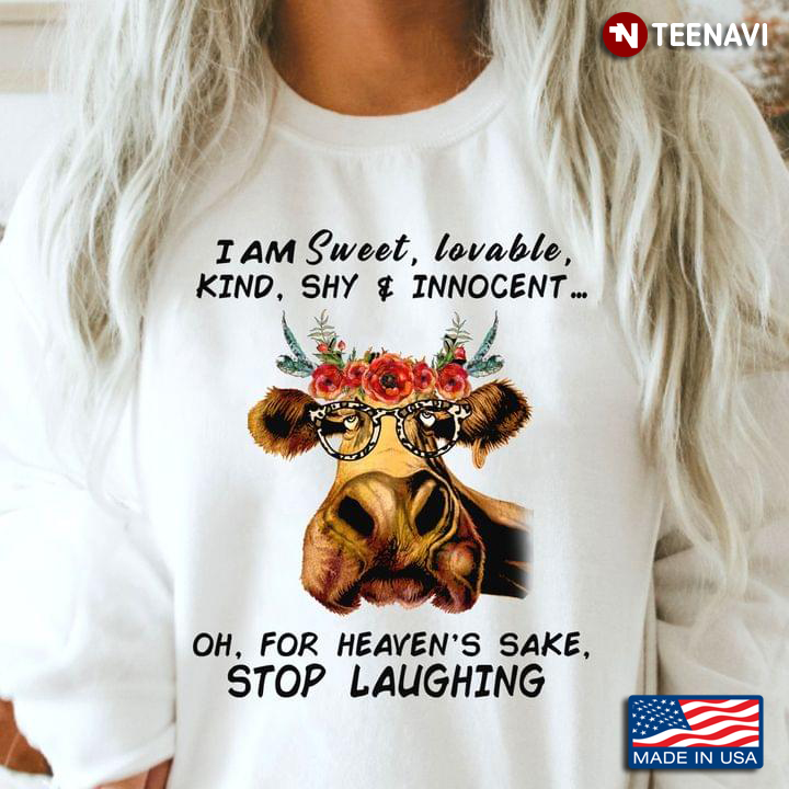 Funny Cow I Am Sweet Lovable Kind Shy And Innocent Oh For Heaven's Sake Stop Laughing