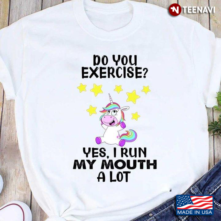 Funny Unicorn Do You Exercise Yes I Run My Mouth A Lot