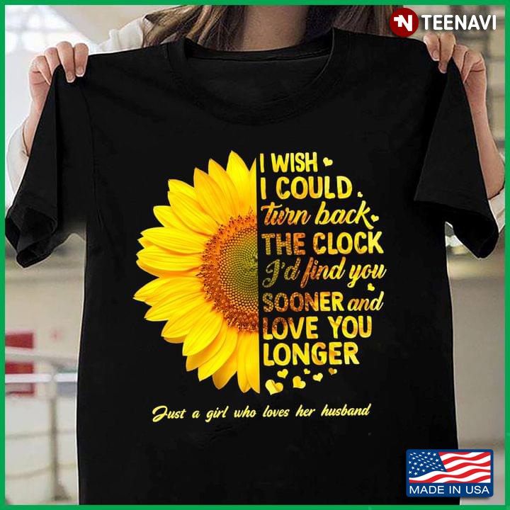 I Wish I Could Turn Back The Clock I'd Find You Sooner And Love You Longer Sunflower