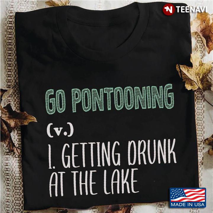 Go Pontooning Getting Drunk At The Lake for Pontooning Lover